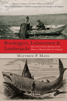 Bootleggers, Lobstermen & Lumberjacks: Fifty Of The Grittiest Moments In The History Of Hardscrabble New England Cover Image