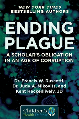 Ending Plague: A Scholar's Obligation in an Age of Corruption (Children’s Health Defense) By Dr. Francis W. Ruscetti, Judy Mikovits, Kent Heckenlively Cover Image
