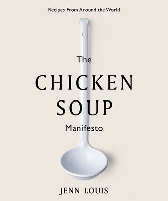 The Chicken Soup Manifesto: Recipes from around the world By Jenn Louis Cover Image