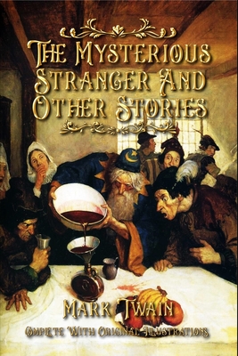 The Mysterious Stranger and Other Stories: Complete With Original Illustrations By Mark Twain Cover Image