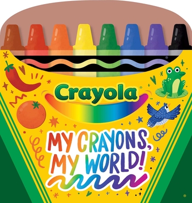 Crayola: My Crayons, My World! (A Crayola Crayon Shaped Novelty Board Book for Toddlers) (Crayola/BuzzPop)