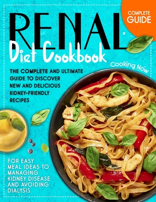 Renal Diet Cookbook: The Complete and Ultimate Guide To Discover New and Delicious Kidney-Friendly Receipts for Easy Meal Ideas to Managing By Barbara Williams Cover Image