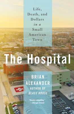 The Hospital: Life, Death, and Dollars in a Small American Town Cover Image