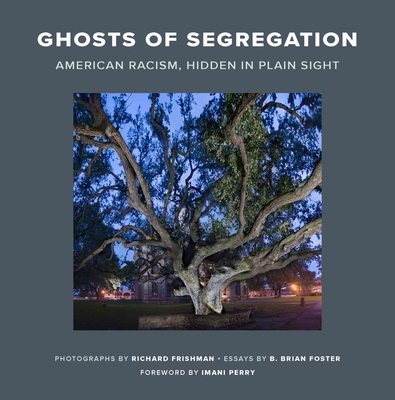 Ghosts of Segregation: American Racism, Hidden in Plain Sight By Richard Frishman, B. Brian Foster, Imani Perry (Foreword by) Cover Image