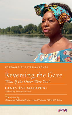 Reversing the Gaze: What if the Other Were You? (Other Voices of Italy) By Geneviève Makaping, Victoria Offredi Poletto (Translated by), Giovanna Bellesia Contuzzi (Translated by), Caterina Romeo (Contributions by), Simone Brioni (Editor) Cover Image