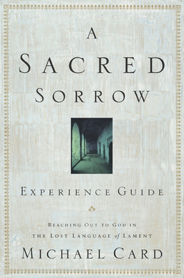 A Sacred Sorrow: Reaching Out to God in the Lost Language of Lament; Experience Guide Cover Image