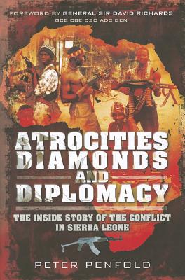Cover for Atrocities, Diamonds and Diplomacy: The Inside Story of the Conflict in Sierra Leone