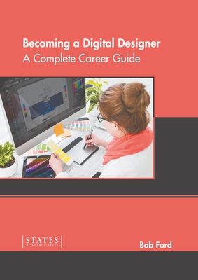 Becoming a Digital Designer: A Complete Career Guide By Bob Ford (Editor) Cover Image
