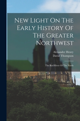 New Light On The Early History Of The Greater Northwest: The Red River Of The North