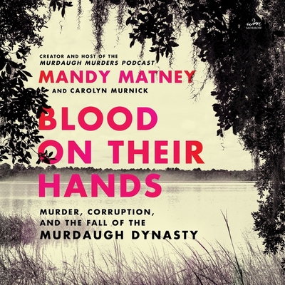 Blood on Their Hands: Murder, Corruption, and the Fall of the Murdaugh Dynasty