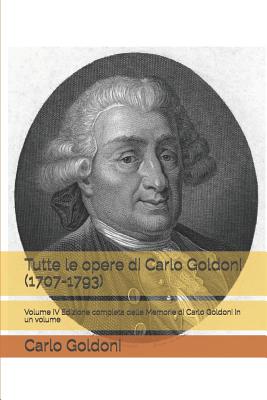 Tutte le opere di Carlo Goldoni (1707-1793): Volume IV Edizione completa delle Memorie di Carlo Goldoni in un volume Cover Image
