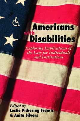 Americans with Disabilities: Exploring Implications of the Law for Individuals and Institutions By Leslie Francis (Editor), Anita Silvers (Editor) Cover Image