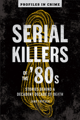 Serial Killers of the '80s: Stories Behind a Decadent Decade of Deathvolume 5 By Jane Fritsch Cover Image