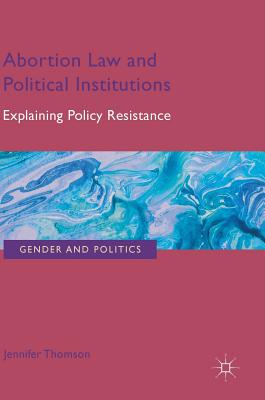 Abortion Law and Political Institutions: Explaining Policy Resistance (Gender and Politics) Cover Image