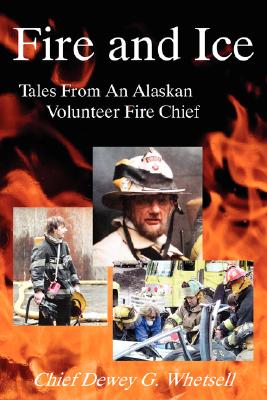 Fire and Ice - Tales from an Alaskan Volunteer Fire Chief Cover Image