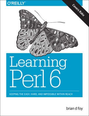 Learning Perl 6: Keeping the Easy, Hard, and Impossible Within Reach By Brian D. Foy Cover Image