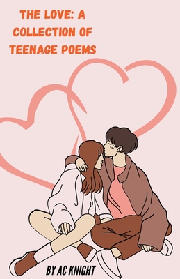 The Love: A Collection of Teenage Poems By Ac Knight Cover Image