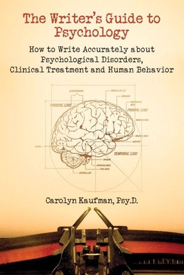 The Writer's Guide to Psychology: How to Write Accurately about Psychological Disorders, Clinical Treatment and Human Behavior