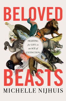 Beloved Beasts: Fighting for Life in an Age of Extinction By Michelle Nijhuis Cover Image