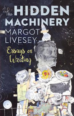 The Hidden Machinery: Essays on Writing By Margot Livesey Cover Image