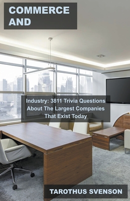 Commerce and Industry: 3811 Trivia Questions About The Largest Companies That Exist Today Cover Image