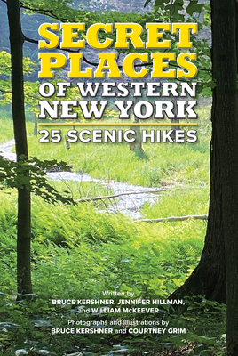 Secret Places of Western New York: 25 Scenic Hikes By Jennifer Hillman, William McKeever, Bruce Kershner (With) Cover Image