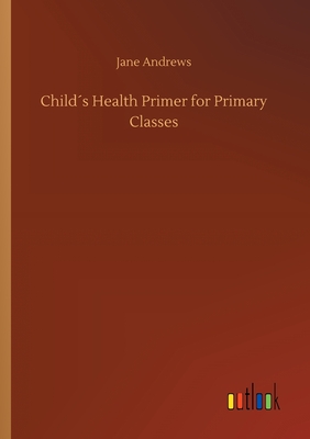 Child´s Health Primer for Primary Classes By Jane Andrews Cover Image
