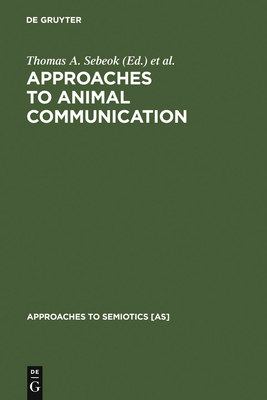 Approaches to Animal Communication (Approaches to Semiotics [As] #1)