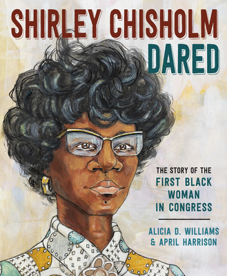 Shirley Chisholm Dared: The Story of the First Black Woman in Congress By Alicia D. Williams, April Harrison (Illustrator) Cover Image