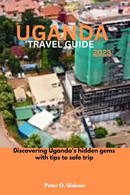 Uganda Travel Guide 2023: Discovering Rwanda's hidden gems with tips to safe trip By Peter O. Gideon Cover Image