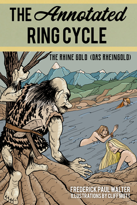 The Annotated Ring Cycle: The Rhine Gold (Das Rheingold) By Frederick Paul Walter, Cliff Mott (Illustrator) Cover Image
