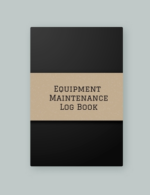 Equipment Maintenance Log Book: Daily Equipment Repairs & Maintenance Record Book for Business, Office, Home, Construction and many more By Jason Soft Cover Image