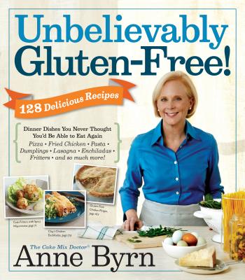 Unbelievably Gluten-Free : 128 Delicious Recipes: Dinner Dishes You Never Thought You'd Be Able to Eat Again Cover Image