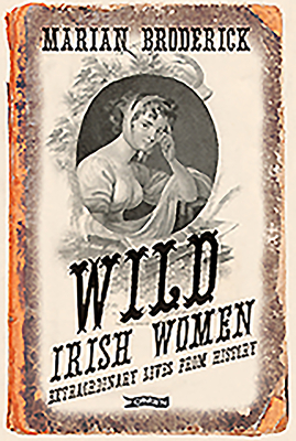 Wild Irish Women: Extraordinary Lives from History