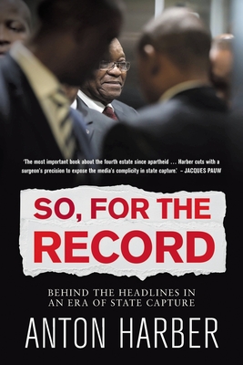 So. for the Record: Behind the Headlines in an Era of State Capture