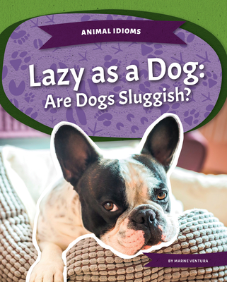 Lazy as a Dog: Are Dogs Sluggish?: Are Dogs Sluggish? By Marne Ventura Cover Image