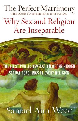 The Perfect Matrimony: The Door to Enter Into Initiation: Why Sex and Religion Are Ins eparable Cover Image