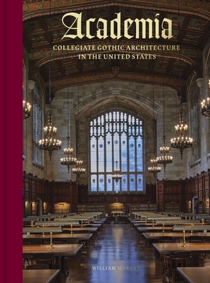 Academia: Collegiate Gothic Architecture in the United States By William Morgan Cover Image