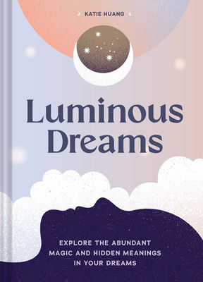 Luminous Dreams: Explore the Abundant Magic and Hidden Meanings in Your Dreams By Katie Huang Cover Image