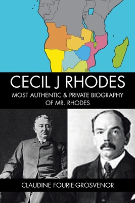 Cecil J Rhodes: Most Authentic & Private Biography of Mr. Rhodes By Claudine Fourie-Grosvenor Cover Image