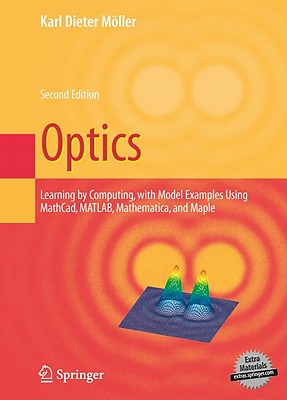 Optics: Learning by Computing, with Examples Using Maple, Mathcad(r), Matlab(r), Mathematica(r), and Maple(r) (Undergraduate Texts in Contemporary Physics) By Karl Dieter Moeller Cover Image
