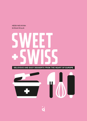 Sweet & Swiss: Delicious and Easy Desserts from the Heart of Europe By Heddi Nieuwsma, Dorian Rollin (Photographer) Cover Image
