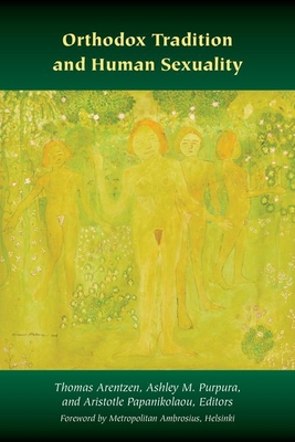 Orthodox Tradition and Human Sexuality (Orthodox Christianity and Contemporary Thought) By Thomas Arentzen (Editor), Ashley M. Purpura (Editor), Aristotle Papanikolaou (Editor) Cover Image