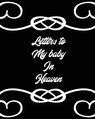 Letters To My Baby In Heaven: A Diary Of All The Things I Wish I Could Say Newborn Memories Grief Journal Loss of a Baby Sorrowful Season Forever In cover