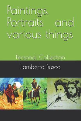 Paintings, Portraits and Various Things: Personal Collection By Lamberto Busco Cover Image