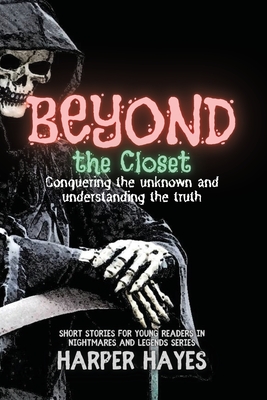 Beyond the Closet: Conquering the unknown and understanding the truth (Nightmares and Legends: Uncovering the Dark Secrets of the Supernatural #3)