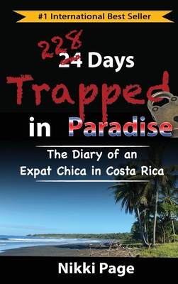 228 Days Trapped in Paradise: The Diary of an Expat Chica in Costa Rica By Nikki Page, Steve Page (Editor) Cover Image
