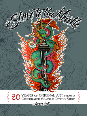 Slave to the Needle: 20 Years of Original Art from a Celebrated Seattle Tattoo Shop By Aaron Bell Cover Image