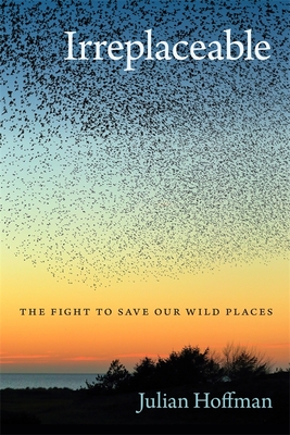 Irreplaceable: The Fight to Save Our Wild Places By Julian Hoffman Cover Image