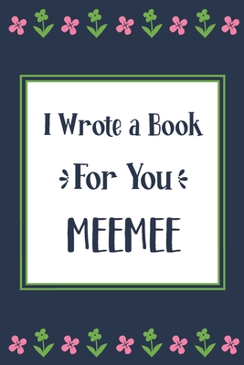 I Wrote a Book For You MeeMee: Fill In The Blank Book With Prompts, Unique MeeMee Gifts From Grandchildren, Personalized Keepsake By Pickled Pepper Press Cover Image